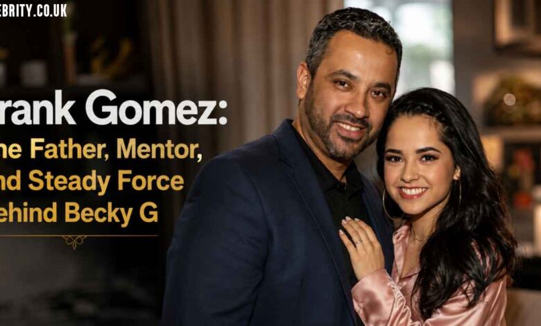 Frank Gomez: The Father, Mentor, and Steady Force Behind Becky G
