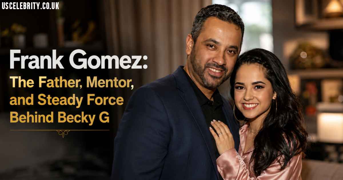 Frank Gomez: The Father, Mentor, and Steady Force Behind Becky G